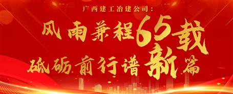 【筑梦七十载 奋进新征程】广西DS视讯冶建公司：风雨兼程六十五载 砥砺前行谱新篇